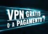 VPN a pagamento o gratuita? 10 motivi per cui è meglio pagare